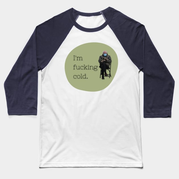 Bernie Sanders | I'm Fucking Cold Baseball T-Shirt by Toxic Self Care